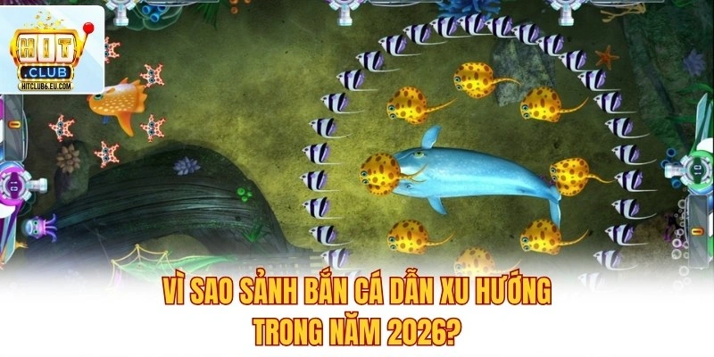 Vì sao sảnh bắn cá dẫn xu hướng 2026?