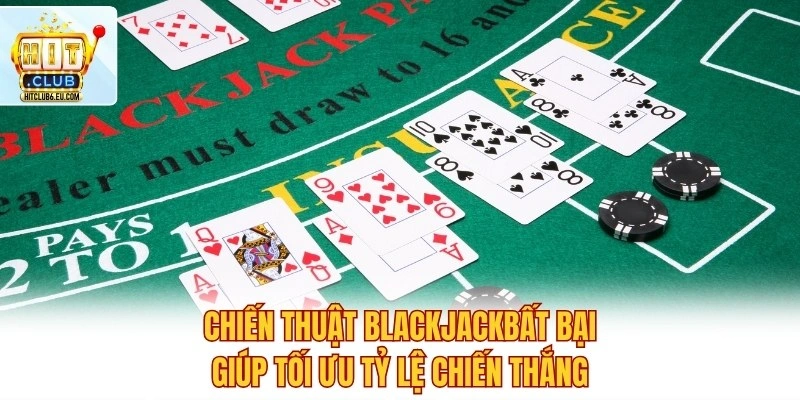Blackjack Đổi Thưởng Hitclub – So Bài Chuẩn Xác Luôn Thắng 4 Chiến thuật Blackjackbất bại giúp tối ưu tỷ lệ chiến thắng