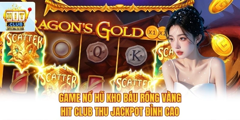 Game Nổ Hũ Kho Báu Rồng Vàng Hit Club Thu Jackpot Đỉnh Cao