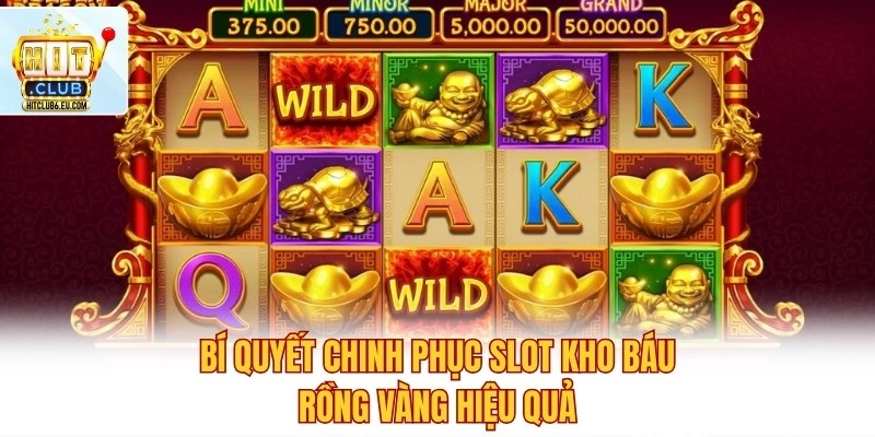 Bí quyết chinh phục slot Kho Báu Rồng Vàng hiệu quả