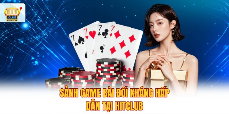 Hitclub - Cổng Game Hit Club Tải APK/iOS | Tài Xỉu, Nổ Hũ 2026 6 Sảnh game bài đối kháng hấp dẫn tại Hitclub