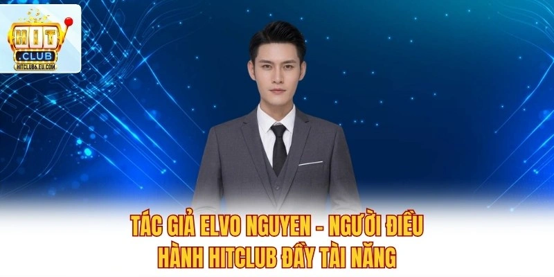 Tác giả Elvo Nguyen - Người Điều Hành Hitclub Đầy Tài Năng